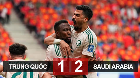 Kết quả trận Trung Quốc 1-2 Saudi Arabia: Chơi hơn người, Trung Quốc vẫn thua muối mặt